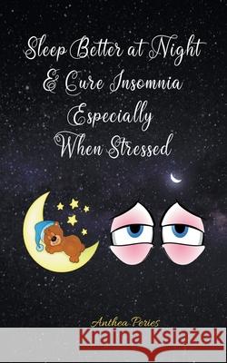 Sleep Better at Night and Cure Insomnia Especially When Stressed Anthea Peries 9781393279013 