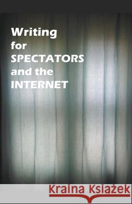 Writing for Spectators and the Internet James Greene 9781393284543 James Greene