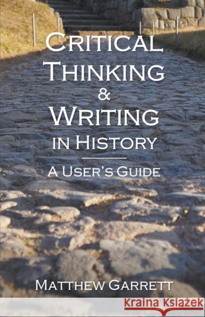 Critical Thinking & Writing in History: A User's Guide Matthew Garrett 9781393289890 House of Clio Press