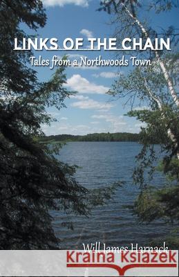 Links of the Chain: Tales from a Northwoods Town Harnack, William J. 9781393289937 Will James Harnack