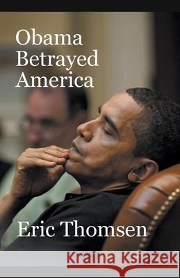 Obama Betrayed America Eric Thomsen 9781393294405