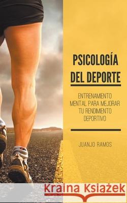 Psicología del deporte. Entrenamiento mental para mejorar tu rendimiento deportivo Ramos, Juanjo 9781393296430