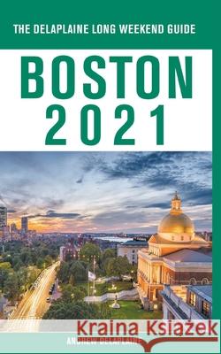 Boston - The Delaplaine 2021 Long Weekend Guide Andrew Delaplaine 9781393297628 Draft2digital