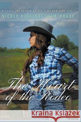 The Heart of the Rodeo Nicole Higginbotham-Hogue 9781393298182