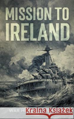 Mission to Ireland: WWI True Story of Smuggling Guns to the Irish Coast War History Journals 9781393306023