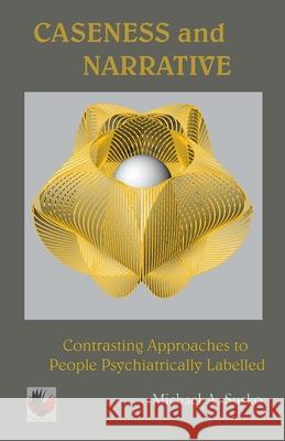 Caseness and Narrative: Contrasting Approaches to People Psychiatrically Labelled Michael A Susko 9781393315759 Allroneofus Publishing