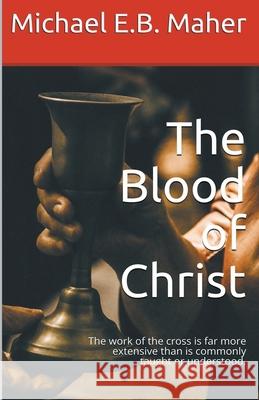 The Blood of Christ Michael E. B. Maher 9781393324980 Michael Maher Ministries