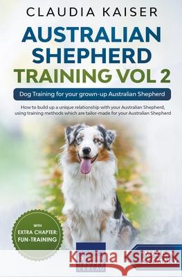 Australian Shepherd Training Vol 2: Dog Training for your grown-up Australian Shepherd Claudia Kaiser 9781393328742