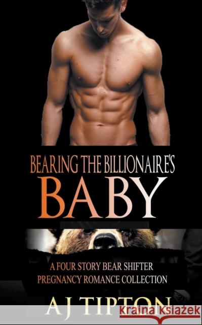 Bearing the Billionaire's Baby: A Four Story Bear Shifter Pregnancy Romance Collection Aj Tipton 9781393331353 Draft2digital