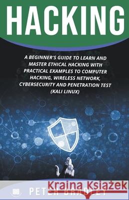 Hacking: A Beginner's Guide to Learn and Master Ethical Hacking with Practical Examples to Computer, Hacking, Wireless Network, Peter Bradley 9781393331377 Peter Bradley