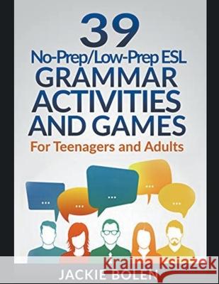 39 No-Prep/Low-Prep ESL Grammar Activities and Games: For Teenagers and Adults Jackie Bolen 9781393343271 Draft2digital