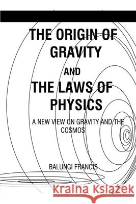 The Origin of Gravity and the Laws of Physics Balungi Francis 9781393349679 Bill Stone Services