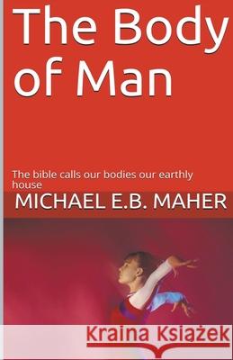 The Body of Man Michael E B Maher 9781393363651