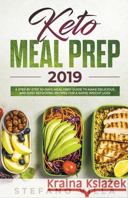 Keto Meal Prep 2019: A Step by Step 30-Days Meal Prep Guide to Make Delicious and Easy Ketogenic Recipes for a Rapid Weight Loss Stefano Villa 9781393372332 Draft2digital