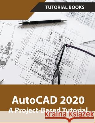 AutoCAD 2020 A Project-Based Tutorial Tutorial Books 9781393377085 Tutorial Books