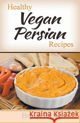 Healthy Vegan Persian Recipes Bryan Rylee 9781393384793 Heirs Publishing Company