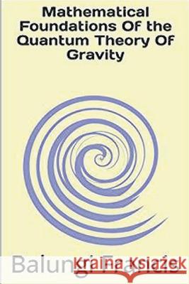 Mathematical Foundation of the Quantum Theory of Gravity Balungi Francis 9781393389156 Bill Stone Services