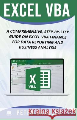 Excel VBA: A Comprehensive, Step-By-Step Guide On Excel VBA Finance For Data Reporting And Business Analysis Peter Bradley 9781393392262 Draft2digital