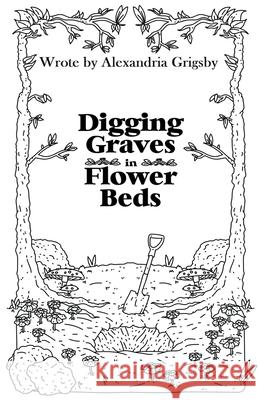 Digging Graves in Flower Beds Alexandria Grigsby 9781393392781