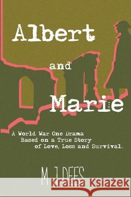 Albert & Marie A World War One Drama Based on a True Story of Love, Loss and Survival M J Dees 9781393396727 Draft2digital