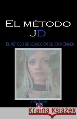 El método JD. El método de seducción de John Danen John Danen 9781393410102 John Danen