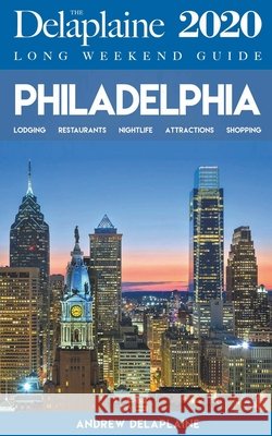 Philadelphia - The Delaplaine 2020 Long Weekend Guide Andrew Delaplaine 9781393410782 Draft2digital