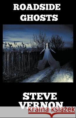 Roadside Ghosts: A Collection of Horror and Dark Fantasy Steve Vernon 9781393421511 Steve Vernon