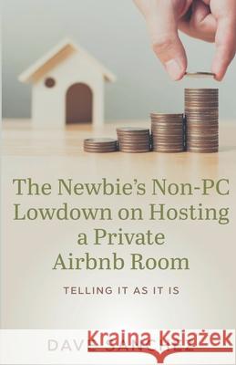 The Newbie's Non-PC Lowdown on Hosting a Private Airbnb Room Dave Sanchez 9781393423485 Black Velvet Stallion Press