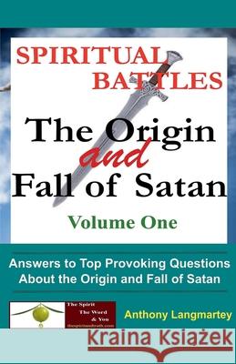 Spiritual Battles: The Origin and Fall of Satan Anthony Langmartey 9781393424703 Anthony Langmartey