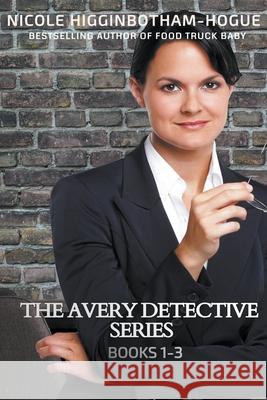 The Avery Detective Series: Books 1-3 Nicole Higginbotham-Hogue 9781393440642 Nicole Higginbotham-Hogue