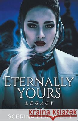 Eternally Yours: Legacy Scerina Elizabeth 9781393442448 Draft2digital