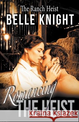 Romancing The Heist: The Ranch Belle Knight 9781393444848