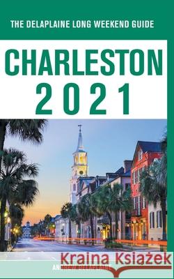 Charleston - The Delaplaine 2021 Long Weekend Guide Andrew Delaplaine 9781393449133 Draft2digital