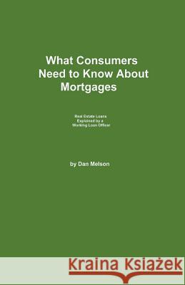 What Consumers Need to Know About Mortgages Dan Melson 9781393450306 Dan Melson