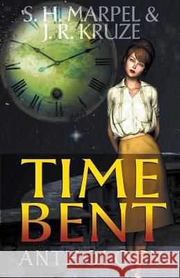 Time Bent Anthology S H Marpel, J R Kruze 9781393450412 Draft2digital