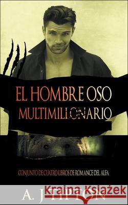 El Hombre Oso Multimillonario: Conjunto de Cuatro Libros de Romance del Alfa Aj Tipton 9781393457367 Draft2digital