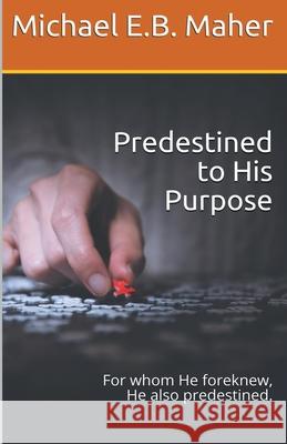 Predestined to His Purpose Michael E B Maher 9781393458869 Draft2digital