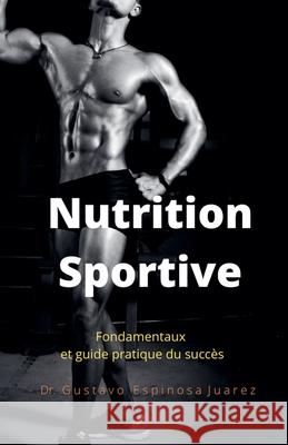 Nutrition Sportive Fondamentaux et guide pratique du succès Juarez, Gustavo Espinosa 9781393459507 Gustavo Espinosa Juarez