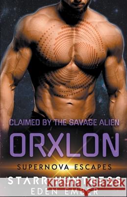 Claimed by the Savage Alien Orxlon Eden Ember, Starr Huntress 9781393461302