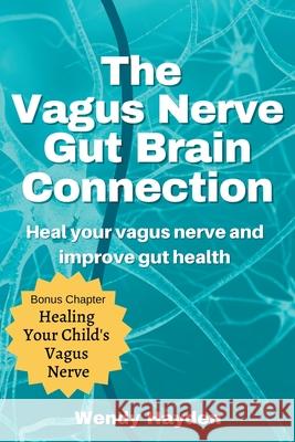The Vagus Nerve Gut Brain Connection Wendy Hayden 9781393461876 Wendy Hayden