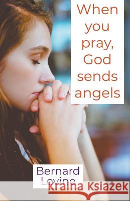 When You Pray, God Sends Angels Bernard Levine 9781393467403 Draft2digital