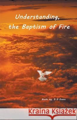Understanding the Baptism of Fire D D Evans 9781393469872 D.D.Evans