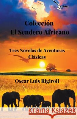 Colección El Sendero Africano- Tres Novelas de Aventuras Clásicas Rigiroli, Oscar Luis 9781393479109