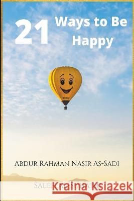21 Ways to Be Happy Abdur Rahman Nasir As-Sadi, Saleh Al-Suhaimi 9781393491514