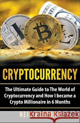 Cryptocurrency: The Ultimate Guide to The World of Cryptocurrency and How I Became a Crypto Millionaire in 6 Months Neil Hoffman   9781393501619 Tenzy Publisher
