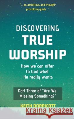 Discovering True Worship Keith Dorricott 9781393516545