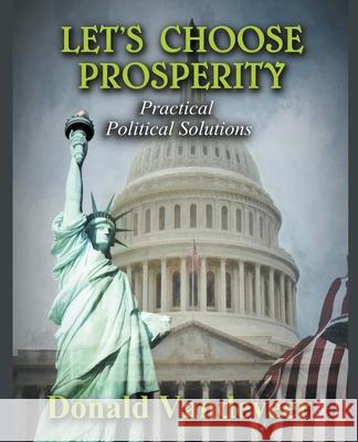 Let's Choose Prosperity: Practical Political Solutions Donald VanDeVeer 9781393518457 Donald VanDeVeer