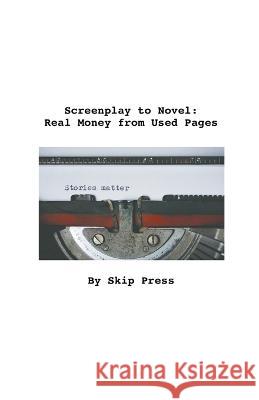Screenplay to Novel: Real Money from Used Pages Skip Press   9781393522188 Skip Press