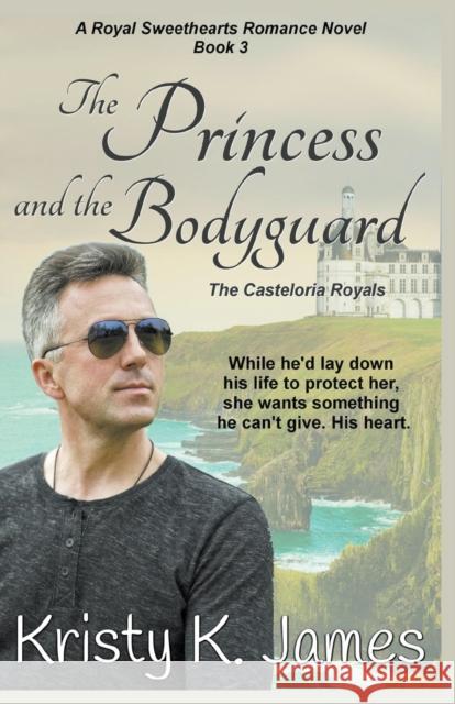 The Princess and the Bodyguard, The Casteloria Royals Kristy K James 9781393522195 Kristy K. James