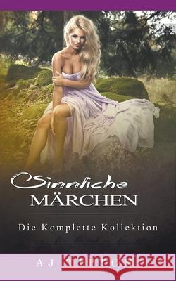 Sinnliche Märchen: Die Komplette Kollektion Tipton, Aj 9781393535157 Savvy Storytelling, LLC